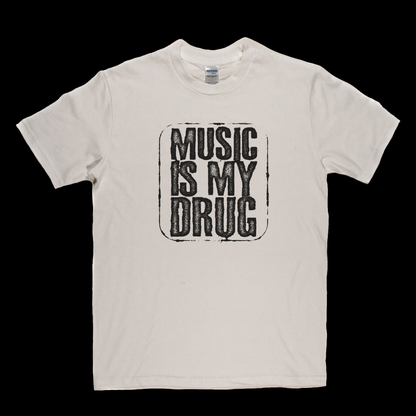 Music Is My Drug T-Shirt
