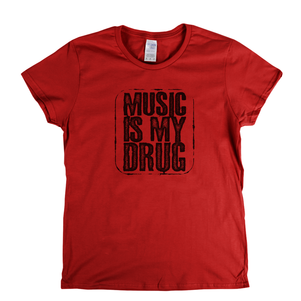 Music Is My Drug Womens T-Shirt
