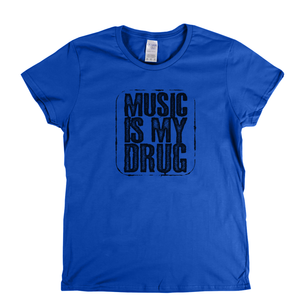 Music Is My Drug Womens T-Shirt