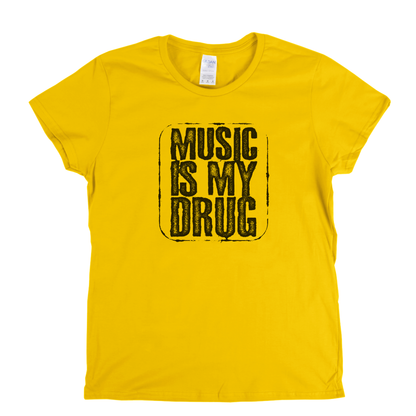 Music Is My Drug Womens T-Shirt