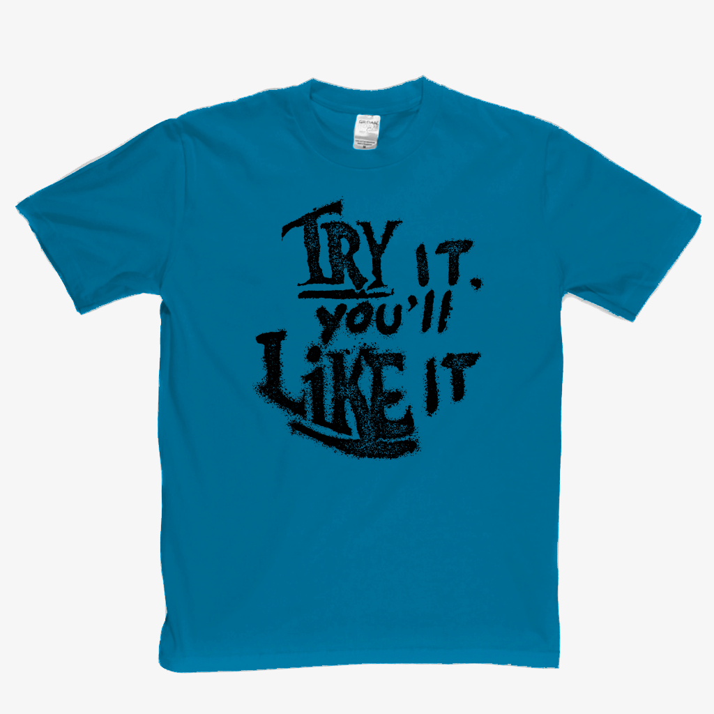 Try It Youll Like It T-Shirt