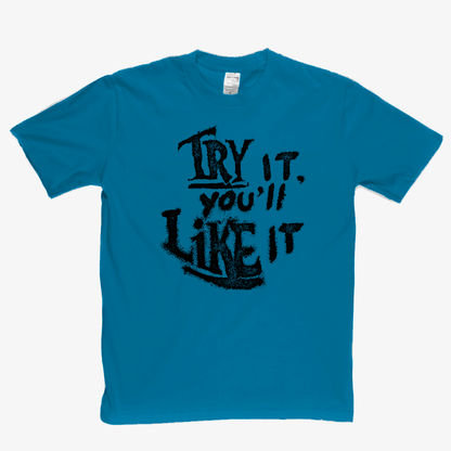 Try It Youll Like It T-Shirt