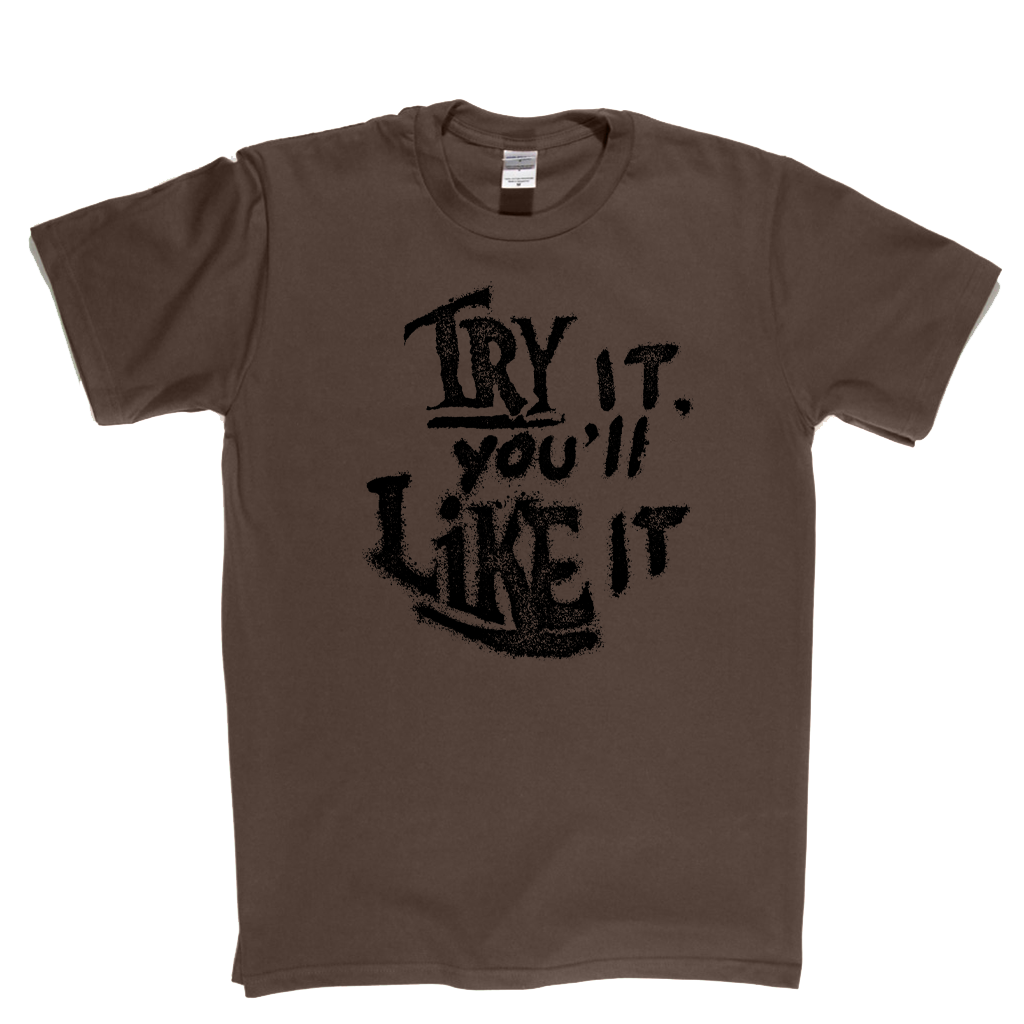 Try It Youll Like It T-Shirt