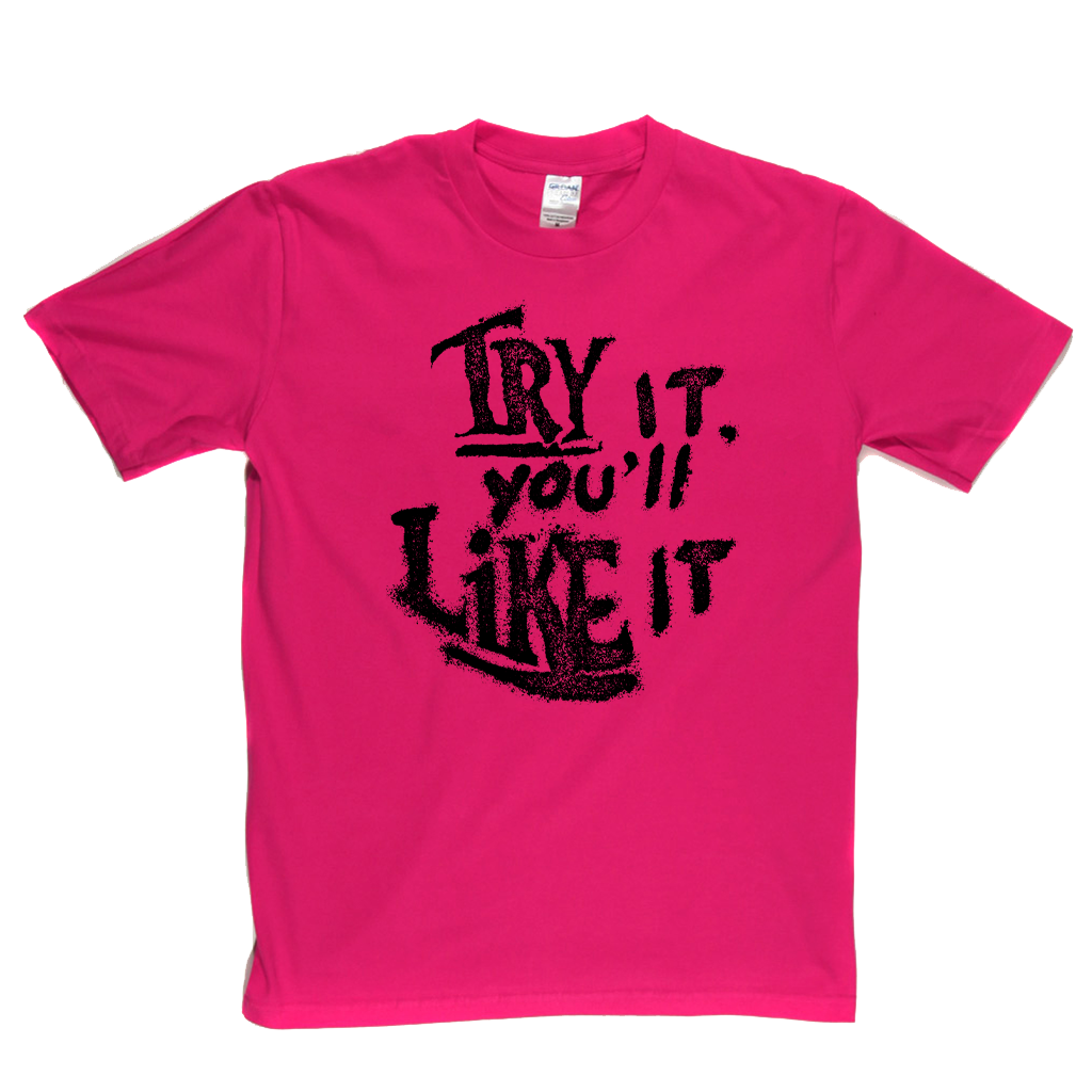 Try It Youll Like It T-Shirt