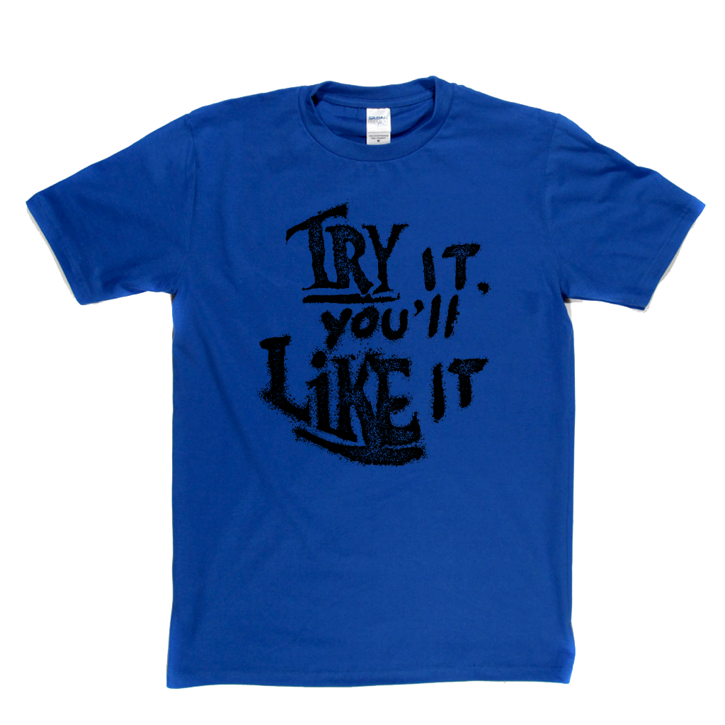 Try It Youll Like It T-Shirt