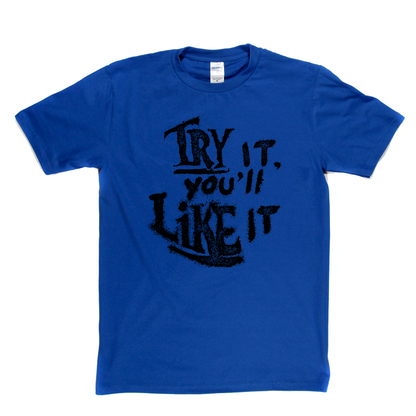 Try It Youll Like It T-Shirt