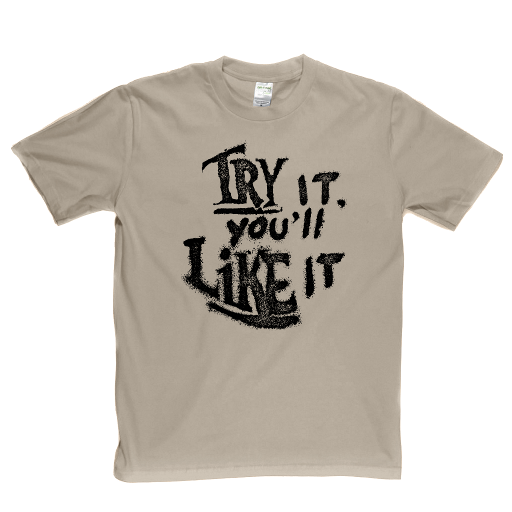 Try It Youll Like It T-Shirt