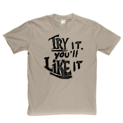 Try It Youll Like It T-Shirt