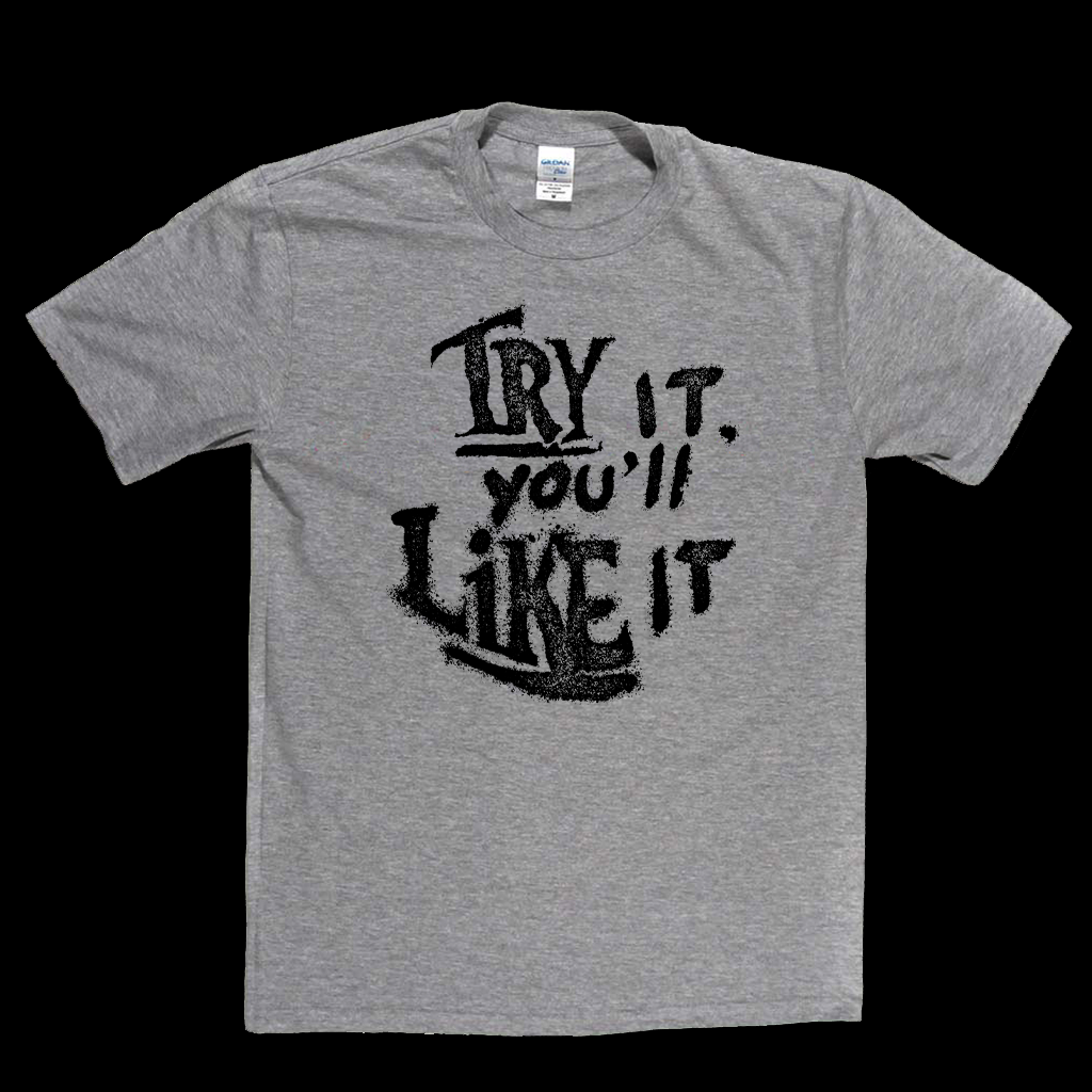 Try It Youll Like It T-Shirt