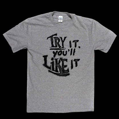 Try It Youll Like It T-Shirt