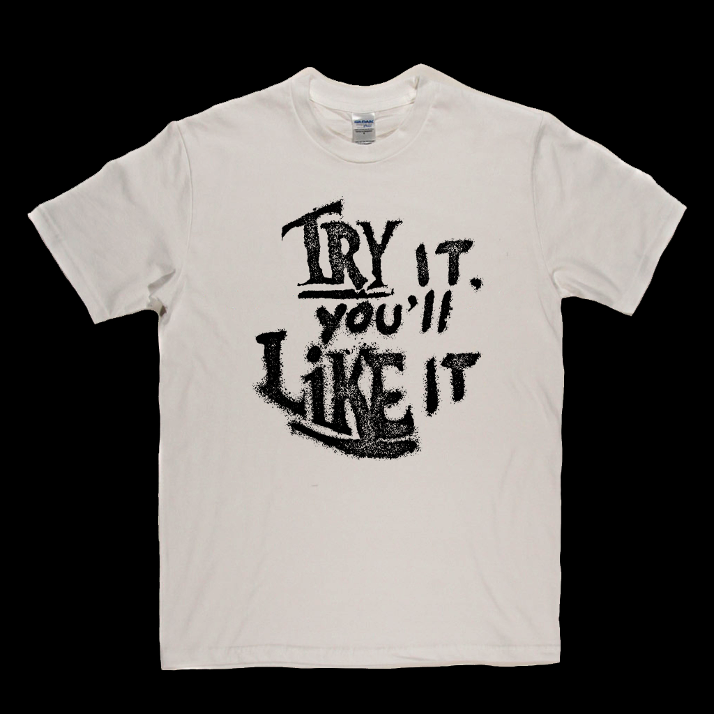 Try It Youll Like It T-Shirt