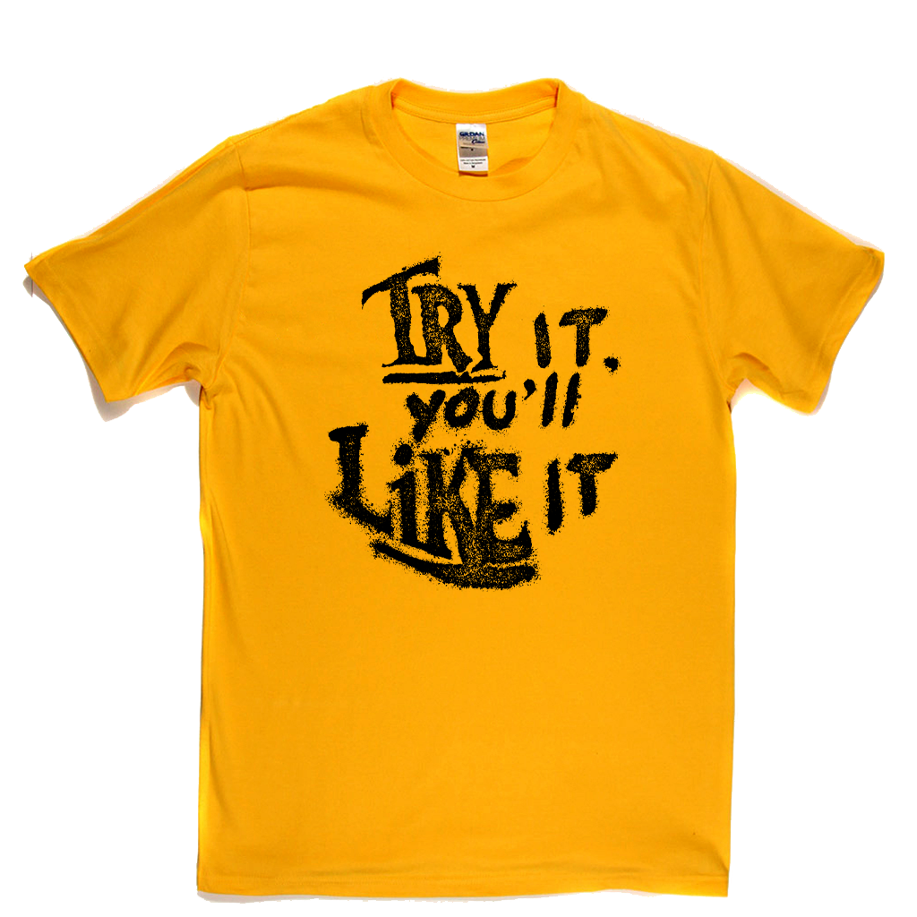 Try It Youll Like It T-Shirt