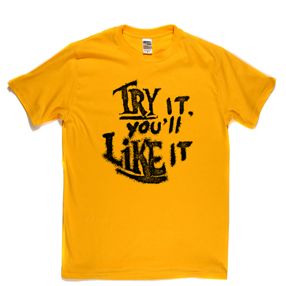 Try It Youll Like It T-Shirt