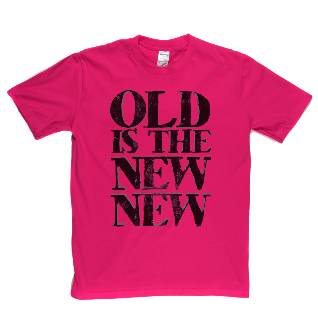 Old Is The New New T-Shirt