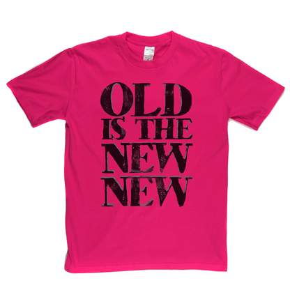 Old Is The New New T-Shirt