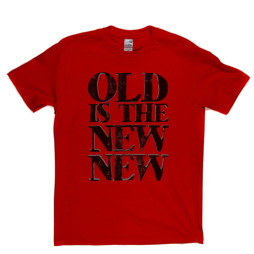 Old Is The New New T-Shirt
