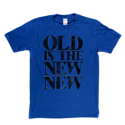 Old Is The New New T-Shirt