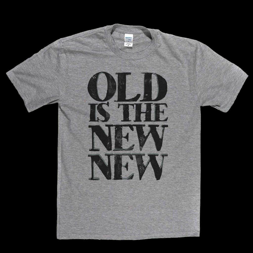 Old Is The New New T-Shirt