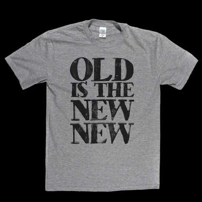 Old Is The New New T-Shirt