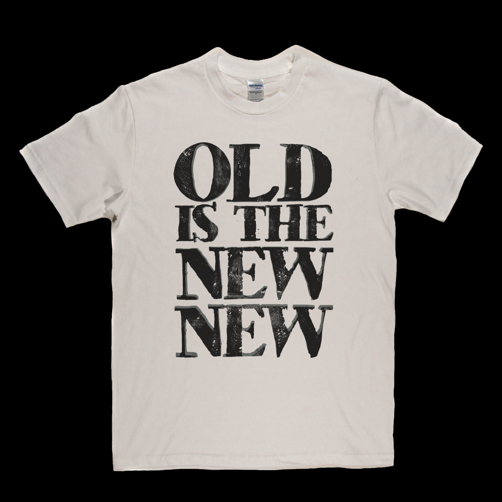 Old Is The New New T-Shirt