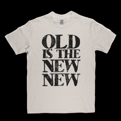 Old Is The New New T-Shirt