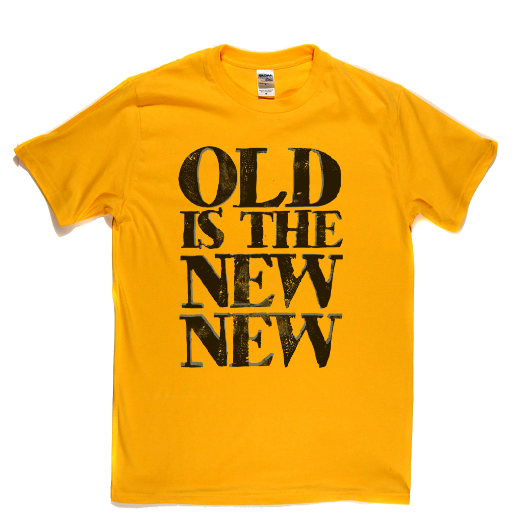 Old Is The New New T-Shirt