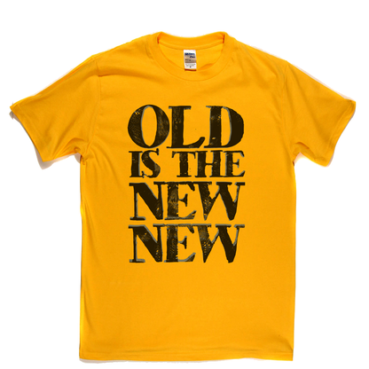 Old Is The New New T-Shirt