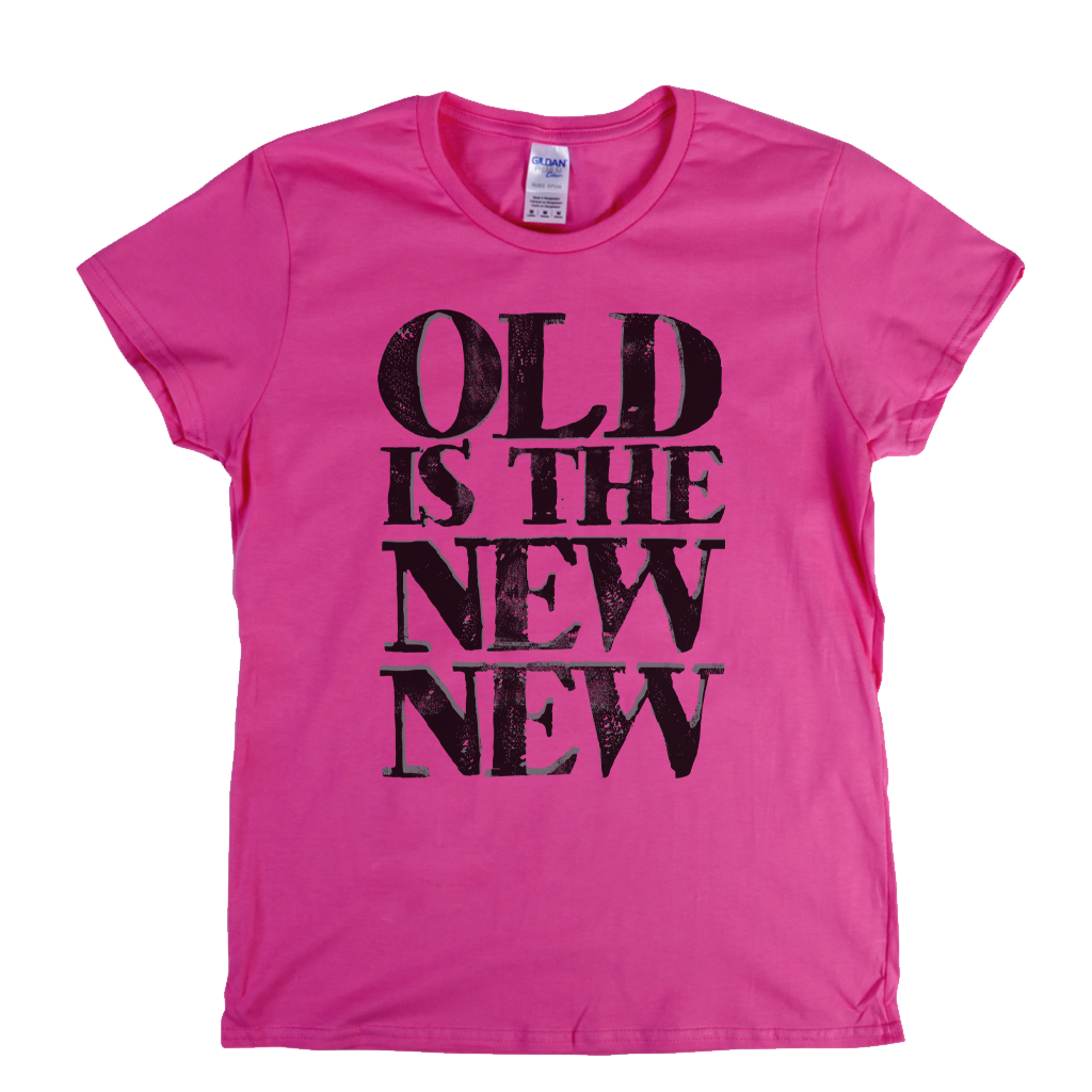 Old Is The New New Womens T-Shirt