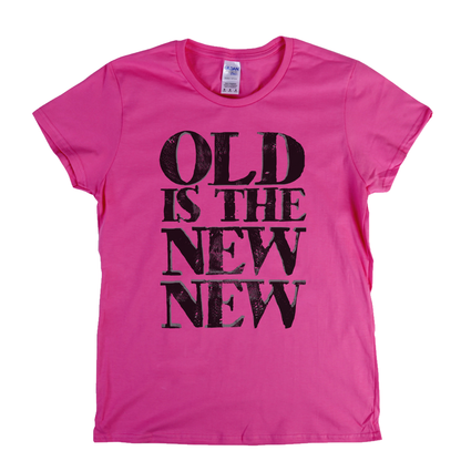 Old Is The New New Womens T-Shirt