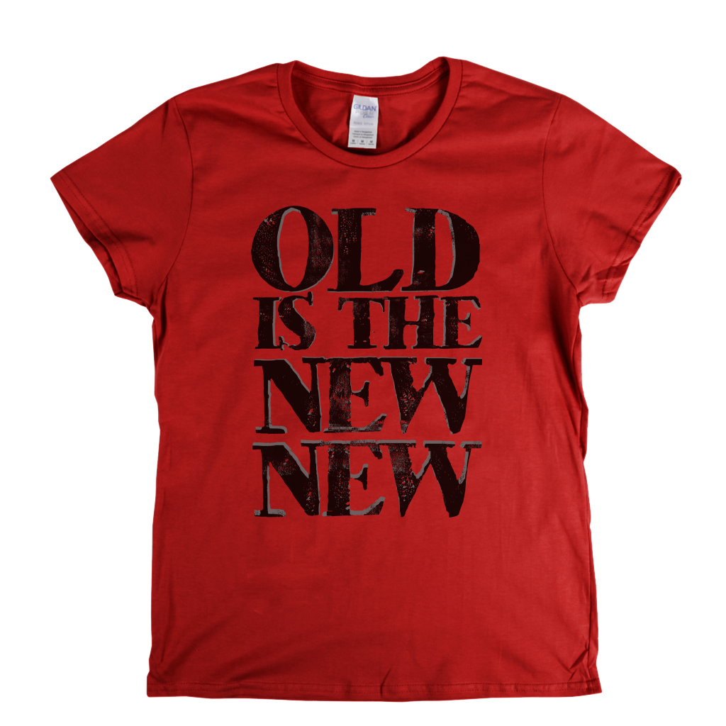 Old Is The New New Womens T-Shirt