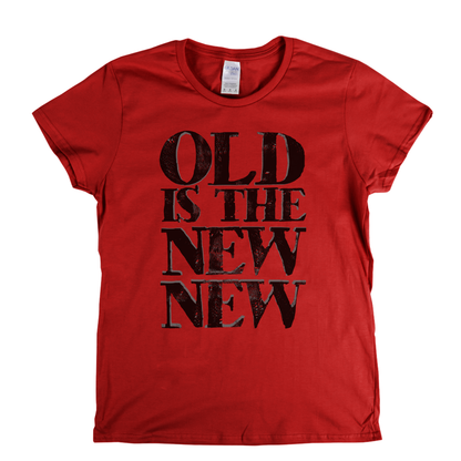 Old Is The New New Womens T-Shirt