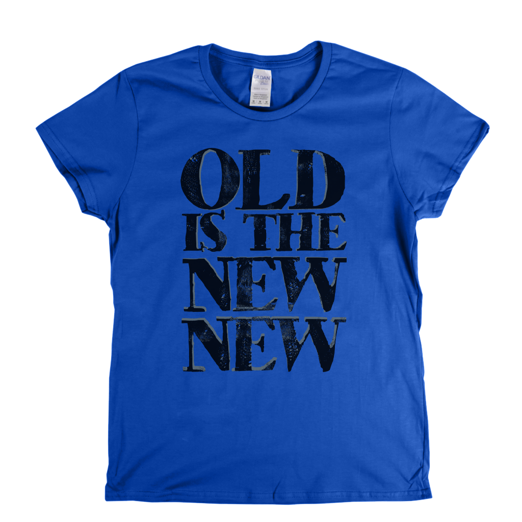 Old Is The New New Womens T-Shirt