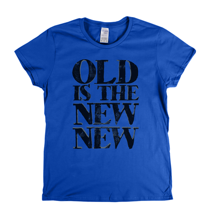 Old Is The New New Womens T-Shirt