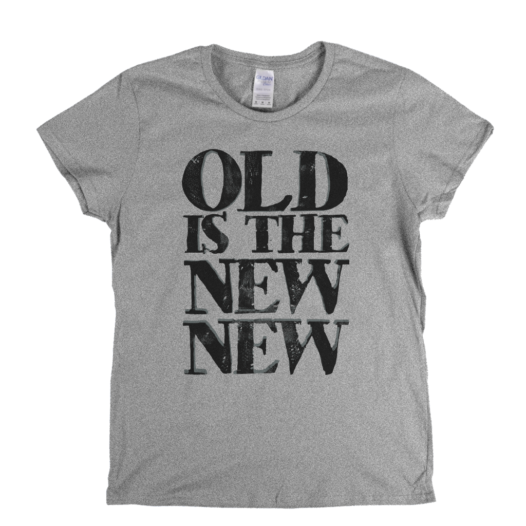 Old Is The New New Womens T-Shirt