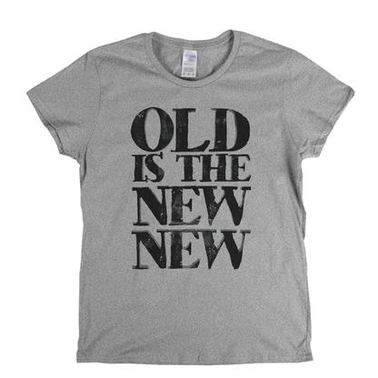 Old Is The New New Womens T-Shirt
