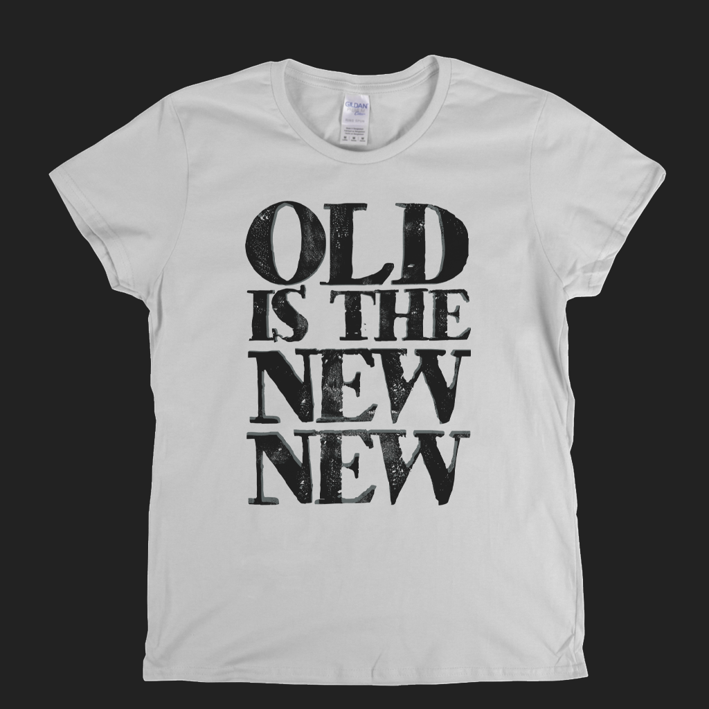 Old Is The New New Womens T-Shirt