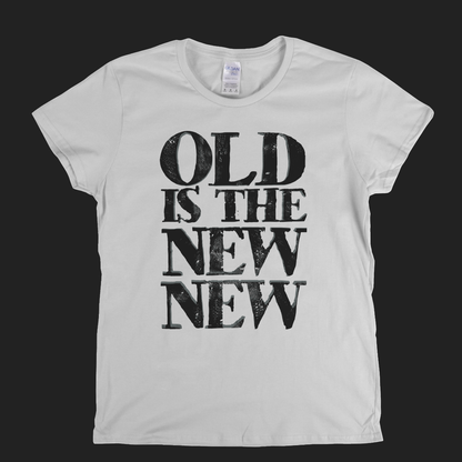 Old Is The New New Womens T-Shirt