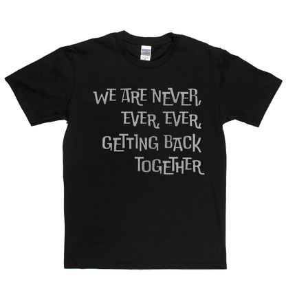 We Are Never Getting Back Together T-Shirt