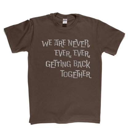 We Are Never Getting Back Together T-Shirt