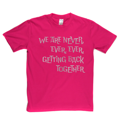 We Are Never Getting Back Together T-Shirt