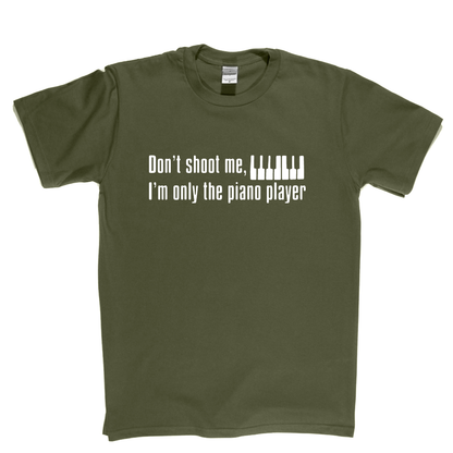 Dont Shoot Me Im Only The Piano Player T-Shirt