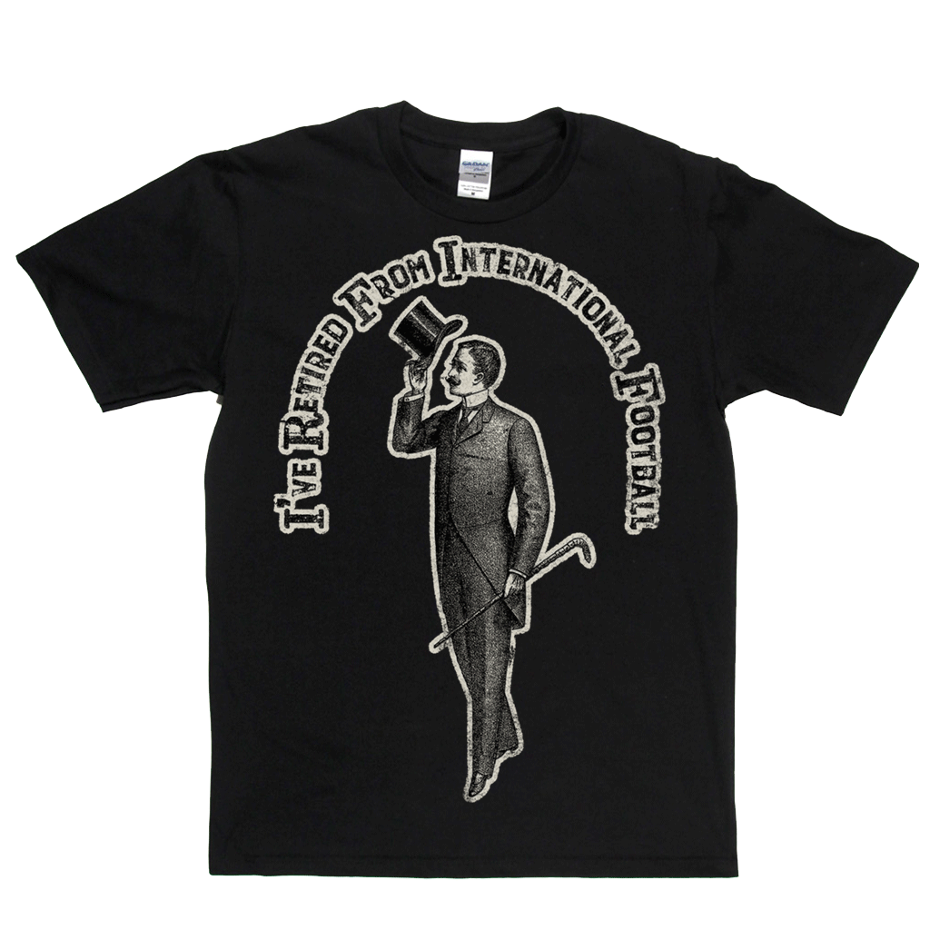 I've Retired From International Football Regular T-Shirt