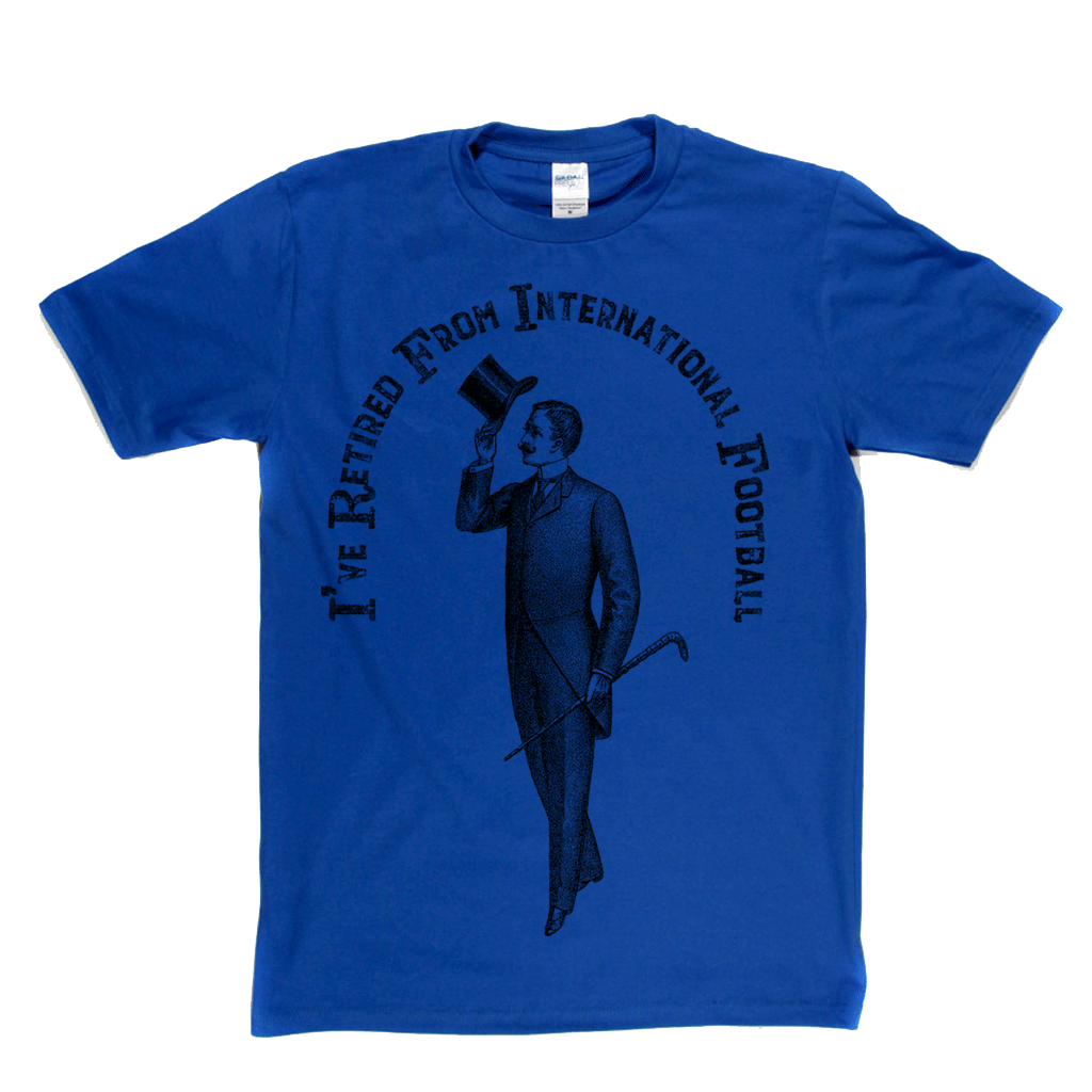 I've Retired From International Football Regular T-Shirt