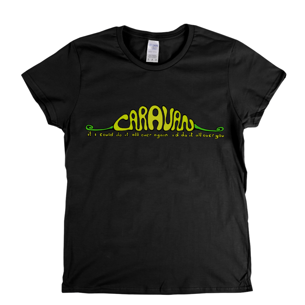 Caravan If I Could Do It All Over Again Id Do It All Over You Womens T-Shirt