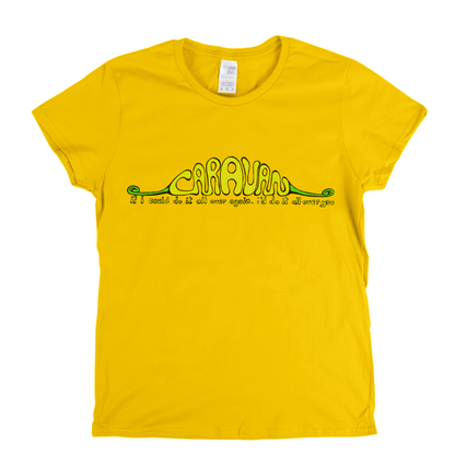 Caravan If I Could Do It All Over Again Id Do It All Over You Womens T-Shirt