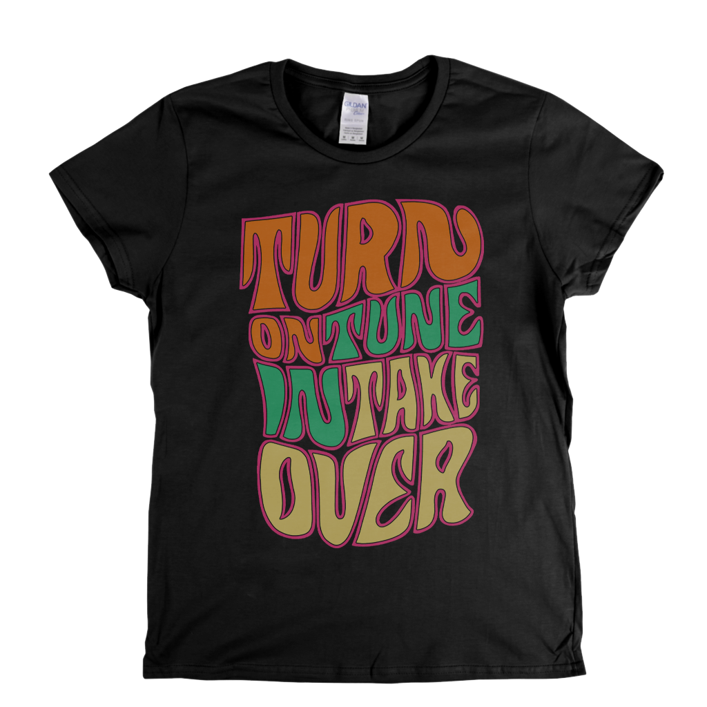 Turn On Tune In Take Over Womens T-Shirt