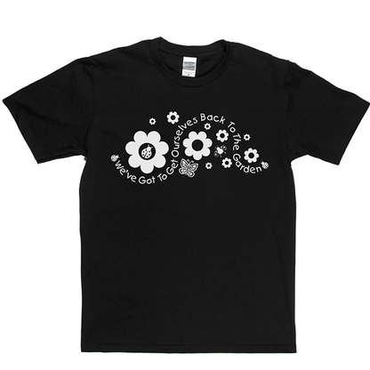 Got to Get Back to the Garden T Shirt