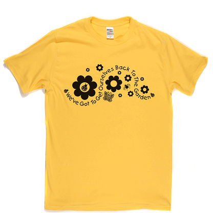 Got to Get Back to the Garden T Shirt