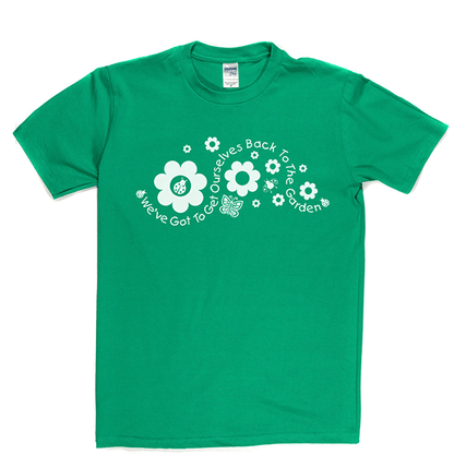 Got to Get Back to the Garden T Shirt