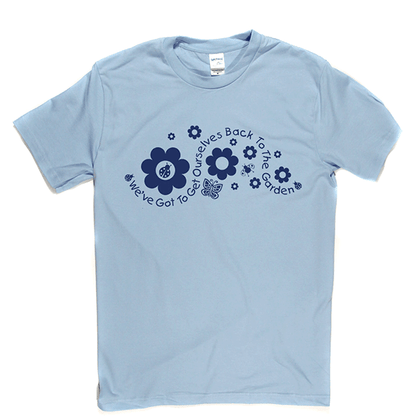 Got to Get Back to the Garden T Shirt